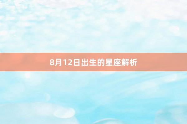 8月12日出生的星座解析